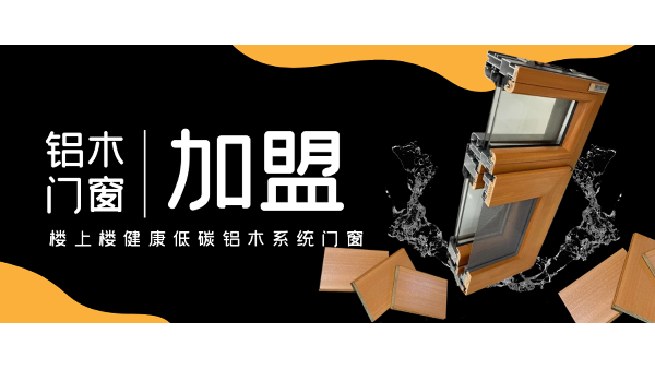 佛山鋁木系統(tǒng)門窗加盟哪一家好？